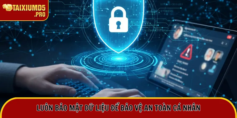 Luôn bảo mật dữ liệu để bảo vệ an toàn cá nhân