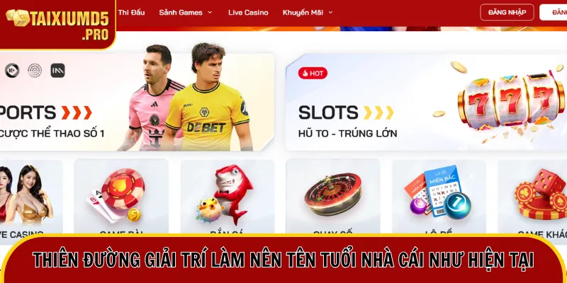 Thiên đường giải trí làm nên tên tuổi nhà cái như hiện tại